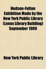 HudsonFulton Exhibition Made by the New York Public Library  September 1909