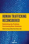 Human Traffficking Reconsidered Rethinking the Problem Envisoning New Solutions