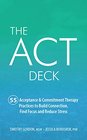 The ACT Deck55 Acceptance  Commitment Therapy Practices to Build Connection Find Focus and Reduce Stress