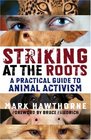 Striking at the Roots A Practical Guide to Animal Activism