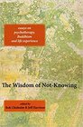 The Wisdom of NotKnowing Essays on Psychotherapy Buddhism and Life Experience