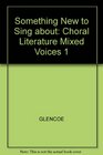 Something New to Sing About Choral Literature for Mixed Voices