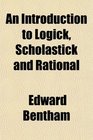 An Introduction to Logick Scholastick and Rational