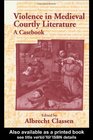 Violence in Medieval Courtly Literature A Casebook