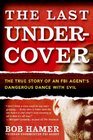The Last Undercover The True Story of an FBI Agent's Dangerous Dance with Evil