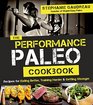 The Performance Paleo Cookbook Recipes for Eating Better Training Harder  Getting Stronger