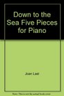Down to the Sea Five Pieces for Piano