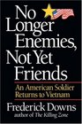 No Longer Enemies Not Yet Friends An American Soldier Returns to Vietnam