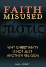 Faith Misused Why Christianity Is Not Just Another Religion