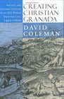 Creating Christian Granada Society and Religious Culture in an OldWorld Frontier City 14921600