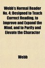 Webb's Normal Reader No 4 Designed to Teach Correct Reading to Improve and Expand the Mind and to Purify and Elevate the Character