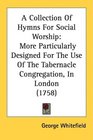 A Collection Of Hymns For Social Worship More Particularly Designed For The Use Of The Tabernacle Congregation In London