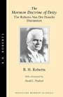 The Mormon Doctrine of Deity The RobertsVan Der Donckt Discussion to Which Is Added a Discourse  Jesus Christ the Revelation of God  Also a Collection  Mormon