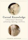 Carnal Knowledge A Navel Gazer's Dictionary of Anatomy Etymology and Trivia
