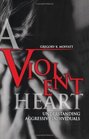 A Violent Heart Understanding Aggressive Individuals