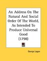 An Address On The Natural And Social Order Of The World As Intended To Produce Universal Good