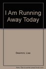 I Am Running Away Today