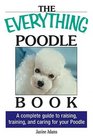 The Everything Poodle Book A complete guide to raising training and caring for your poodle