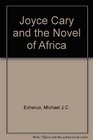 Joyce Cary and the Novel of Africa