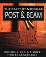 The Craft of Modular Post  Beam:  Building log and timber homes  affordably