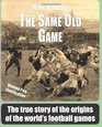 The Same Old Game Codification The true story of the origins of the world's football games