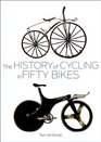 The History of Cycling in Fifty Bikes: From the Velocipede to the Pinarello: The Bicycles that Have Shaped the World