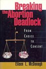 Breaking the Abortion Deadlock From Choice to Consent