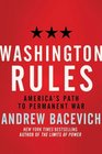 Washington Rules: How America\'s Quest for Dominance Has Undermined National Security
