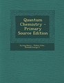 Quantum Chemistry  Primary Source Edition