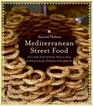 Mediterranean Street Food Stories Soups Snacks Sandwiches Barbecues Sweets and More from Europe North Africa and the Middle East