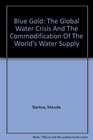 Blue Gold The Global Water Crisis And The Commodification Of The World's Water Supply
