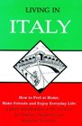 Living in Italy How to Feel at Home Make Friends and Enjoy Everyday Life A Brief Introduction to the Culture for Visitors Students and Business Travelers