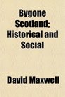 Bygone Scotland Historical and Social