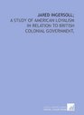 Jared Ingersoll a study of American loyalism in relation to British colonial government