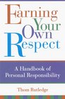 Earning Your Own Respect A Handbook of Personal Responsibility