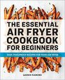 The Essential Air Fryer Cookbook for Beginners Easy Foolproof Recipes for Your Air Fryer