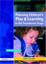 Planning Childrens Play and Learning in the Foundation Stage