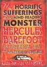 The Horrific Sufferings of the MindReading Monster Hercules Barefoot His Wonderful Love and His Terrible Hatred