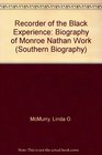 Recorder of the Black Experience A Biography of Monroe Nathan Work