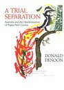 A Trial Separation Australia And the Decolonisation of Papua New Guinea