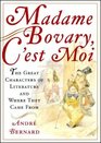 Madame Bovary C'est Moi The Great Characters of Literature and Where They Came From