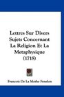 Lettres Sur Divers Sujets Concernant La Religion Et La Metaphysique