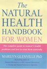 The Natural Health Handbook for Women The Complete Guide to Women's Health Problems and How to Treat Them Naturally