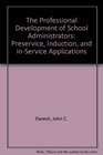 The Professional Development of School Administrators Preservice Induction and InService Applications