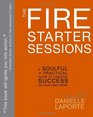 The Fire Starter Sessions A Soulful  Practical Guide to Creating Success on Your Own Terms