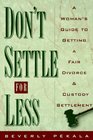 Don't Settle for Less : A Woman's Guide to Getting a Fair Divorce  Custody Settlement