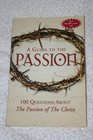 A Guide to the Passion 100 Questions about Mel Gibson's The Passion of the Christ