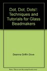 Dot, Dot, Dots!: Techniques and Tutorials for Glass Beadmakers