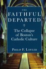 The Faithful Departed The Collapse of Boston's Catholic Culture