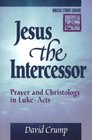 Jesus the Intercessor Prayer and Christology in LukeActs